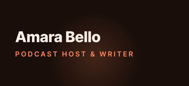 Amara Bello — Podcast Host & Writer